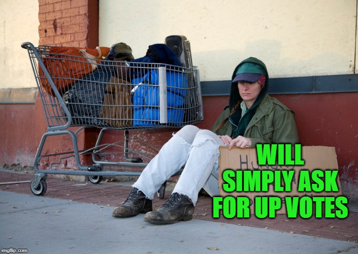 homeless woman with sign | WILL SIMPLY ASK FOR UP VOTES | image tagged in homeless woman with sign | made w/ Imgflip meme maker