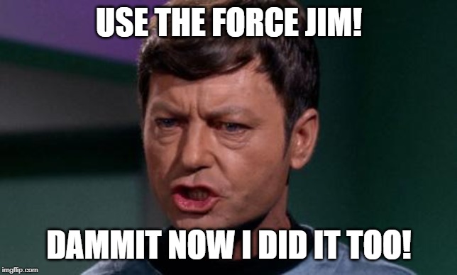 Dammit Jim | USE THE FORCE JIM! DAMMIT NOW I DID IT TOO! | image tagged in dammit jim | made w/ Imgflip meme maker