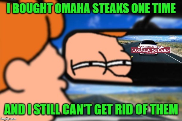 They do got some good stuff tho'. | image tagged in fry not sure car version,memes,omaha steaks,funny,can't shake them,futurama | made w/ Imgflip meme maker