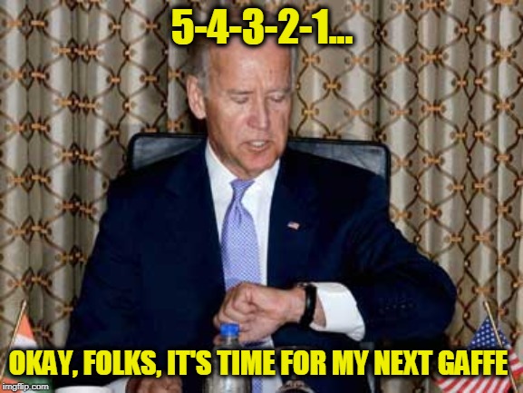 Only a Matter of Time | 5-4-3-2-1... OKAY, FOLKS, IT'S TIME FOR MY NEXT GAFFE | image tagged in joe biden,election 2020 | made w/ Imgflip meme maker