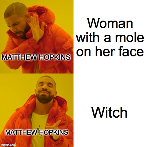 Drake Hotline Bling | Woman with a mole on her face; MATTHEW HOPKINS; Witch; MATTHEW HOPKINS | image tagged in memes,drake hotline bling | made w/ Imgflip meme maker