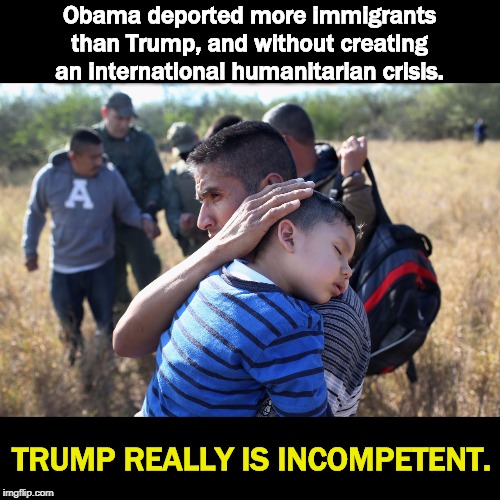 Trump gets sick pleasure out of hurting people who can't fight back. He doesn't try to hide his enjoyment in inflicting pain. | Obama deported more immigrants than Trump, and without creating an international humanitarian crisis. TRUMP REALLY IS INCOMPETENT. | image tagged in obama,trump,border,deportation,immigrants | made w/ Imgflip meme maker