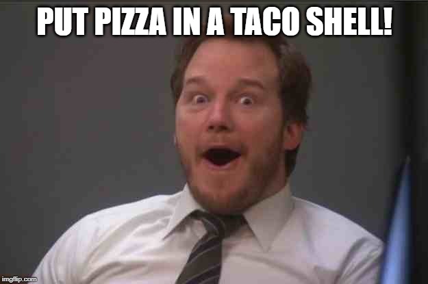 That face you make when you realize Star Wars 7 is ONE WEEK AWAY | PUT PIZZA IN A TACO SHELL! | image tagged in that face you make when you realize star wars 7 is one week away | made w/ Imgflip meme maker