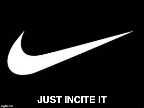 Nike Swoosh  | JUST INCITE IT | image tagged in nike swoosh,colin kaepernick | made w/ Imgflip meme maker