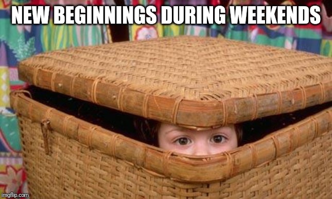 Hiding  | NEW BEGINNINGS DURING WEEKENDS | image tagged in hiding | made w/ Imgflip meme maker