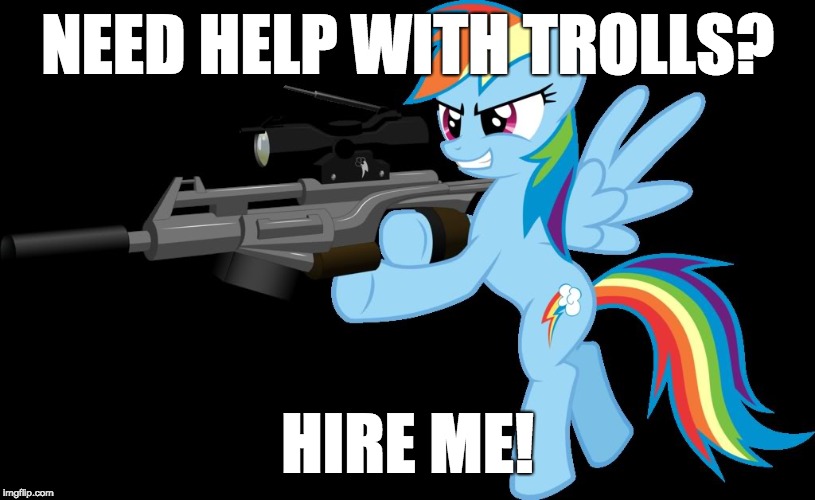 Rainbow Dash for hire! | NEED HELP WITH TROLLS? HIRE ME! | image tagged in gunning rainbow dash,memes,rainbow dash,trolls | made w/ Imgflip meme maker