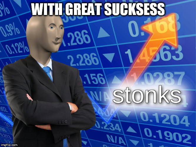 stonks | WITH GREAT SUCKSESS | image tagged in stonks | made w/ Imgflip meme maker