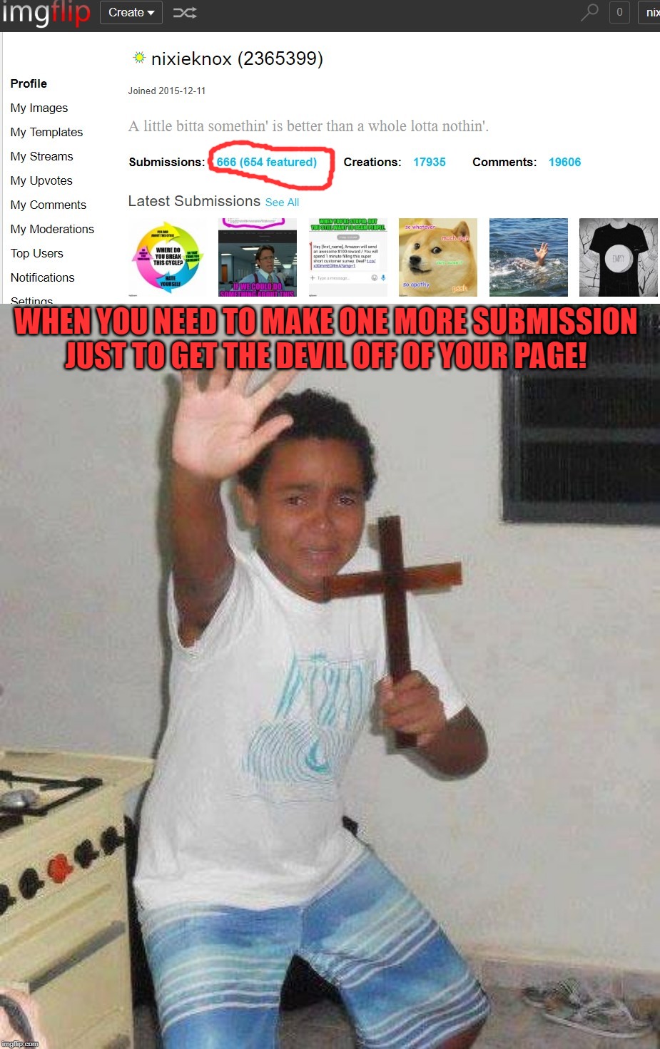Thanks LordCheesus for pointing it out! LOL | WHEN YOU NEED TO MAKE ONE MORE SUBMISSION JUST TO GET THE DEVIL OFF OF YOUR PAGE! | image tagged in kid with cross,memes,nixieknox,tha debil | made w/ Imgflip meme maker