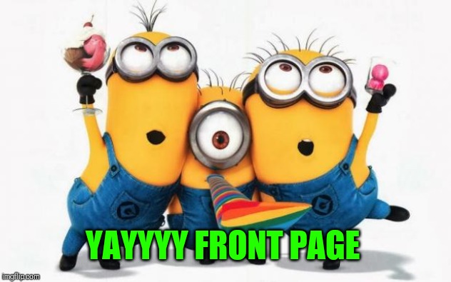 Minions Yay | YAYYYY FRONT PAGE | image tagged in minions yay | made w/ Imgflip meme maker
