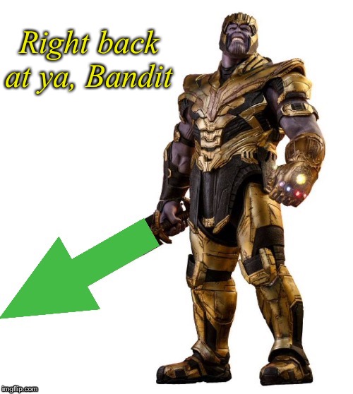 MadTitan Upvote | Right back at ya, Bandit | image tagged in madtitan upvote | made w/ Imgflip meme maker