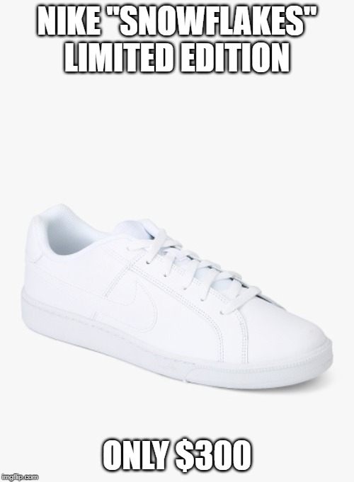 Nike Snowflakes, Get them before they're gone! | NIKE "SNOWFLAKES" LIMITED EDITION; ONLY $300 | image tagged in nike,snowflakes,a sucker born every minute,funny memes | made w/ Imgflip meme maker