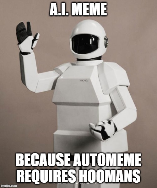 Frank's Robot | A.I. MEME BECAUSE AUTOMEME REQUIRES HOOMANS | image tagged in frank's robot | made w/ Imgflip meme maker