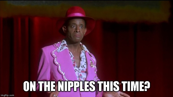 ON THE NIPPLES THIS TIME? | made w/ Imgflip meme maker