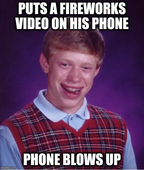 Bad Luck Brian Meme | PUTS A FIREWORKS VIDEO ON HIS PHONE PHONE BLOWS UP | image tagged in memes,bad luck brian | made w/ Imgflip meme maker