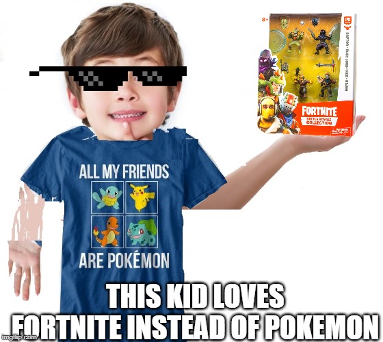 All My friends Are Pokemon Shirt Kid | THIS KID LOVES FORTNITE INSTEAD OF POKEMON | image tagged in all my friends are pokemon shirt kid | made w/ Imgflip meme maker