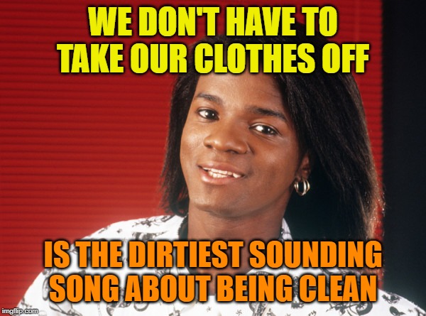 Name the artist and get... nothing? | WE DON'T HAVE TO TAKE OUR CLOTHES OFF; IS THE DIRTIEST SOUNDING SONG ABOUT BEING CLEAN | image tagged in memes,jermaine stewart,we don't have to take our clothes off | made w/ Imgflip meme maker