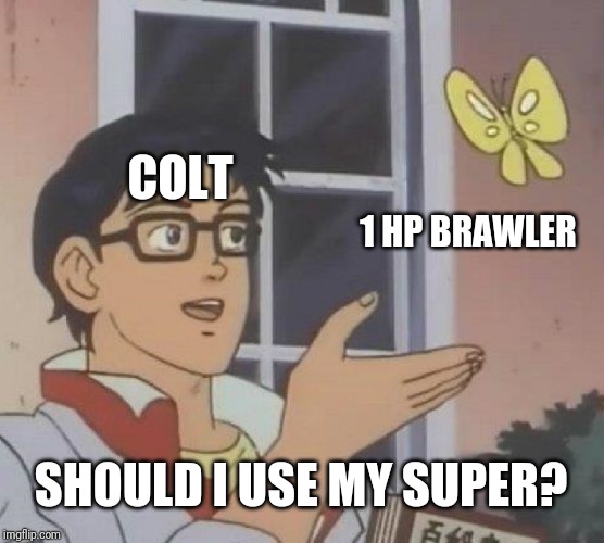 Is This A Pigeon Meme | COLT; 1 HP BRAWLER; SHOULD I USE MY SUPER? | image tagged in memes,is this a pigeon | made w/ Imgflip meme maker