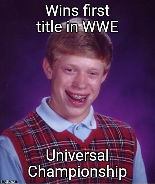 WWE Universal Championship | Wins first title in WWE; Universal Championship | image tagged in memes,bad luck brian,wwe,wwe universal championship | made w/ Imgflip meme maker