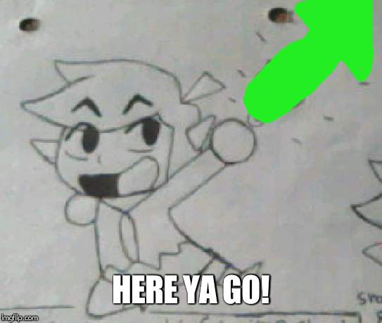 HERE YA GO! | made w/ Imgflip meme maker