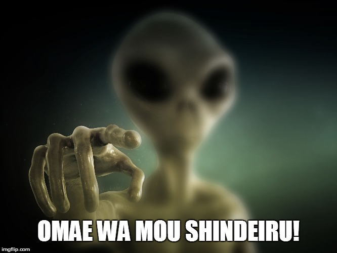 Hokuto no Alien | OMAE WA MOU SHINDEIRU! | image tagged in alien,omae wa mou shindeiru | made w/ Imgflip meme maker