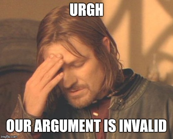 Frustrated Boromir Meme | URGH OUR ARGUMENT IS INVALID | image tagged in memes,frustrated boromir | made w/ Imgflip meme maker