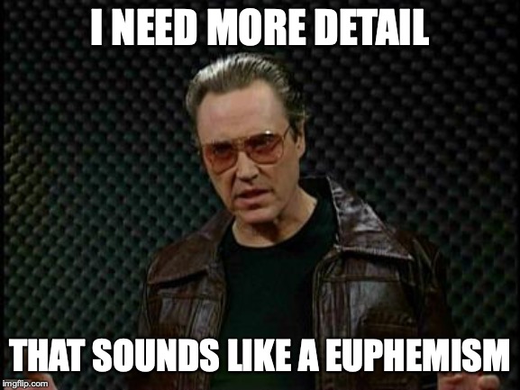 Needs More Cowbell | I NEED MORE DETAIL THAT SOUNDS LIKE A EUPHEMISM | image tagged in needs more cowbell | made w/ Imgflip meme maker