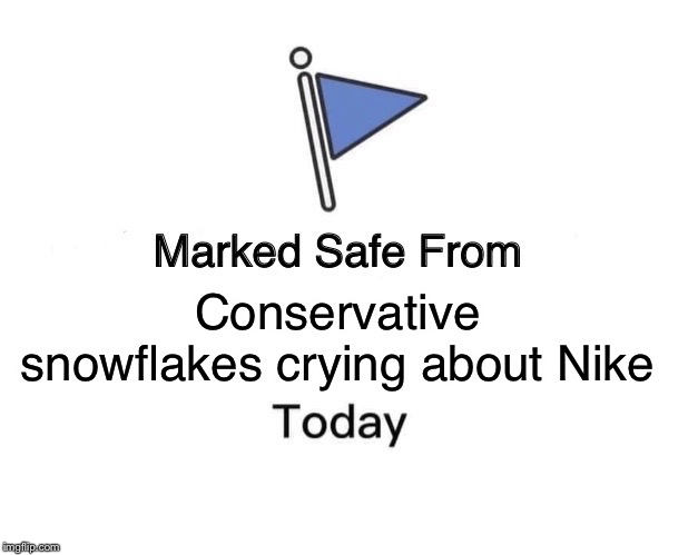 Marked Safe From Meme | Conservative snowflakes crying about Nike | image tagged in memes,marked safe from | made w/ Imgflip meme maker