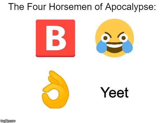 Blank White Template | The Four Horsemen of Apocalypse:; Yeet | image tagged in blank white template | made w/ Imgflip meme maker