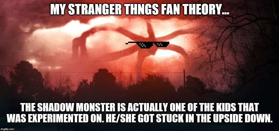 1 MORE DAY! | MY STRANGER THNGS FAN THEORY... THE SHADOW MONSTER IS ACTUALLY ONE OF THE KIDS THAT WAS EXPERIMENTED ON. HE/SHE GOT STUCK IN THE UPSIDE DOWN. | image tagged in stranger things 2 | made w/ Imgflip meme maker