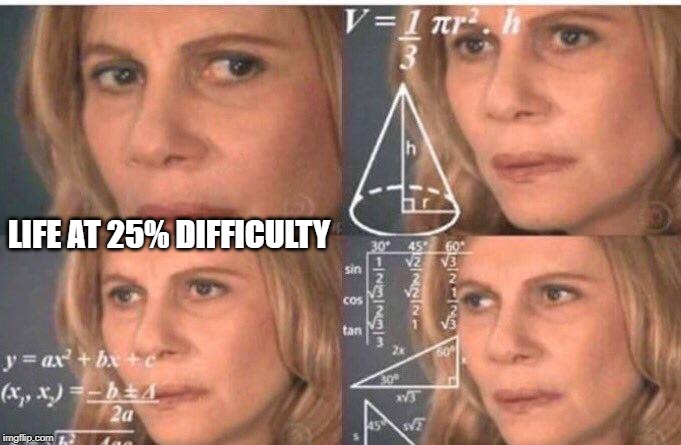Math lady/Confused lady | LIFE AT 25% DIFFICULTY | image tagged in math lady/confused lady | made w/ Imgflip meme maker