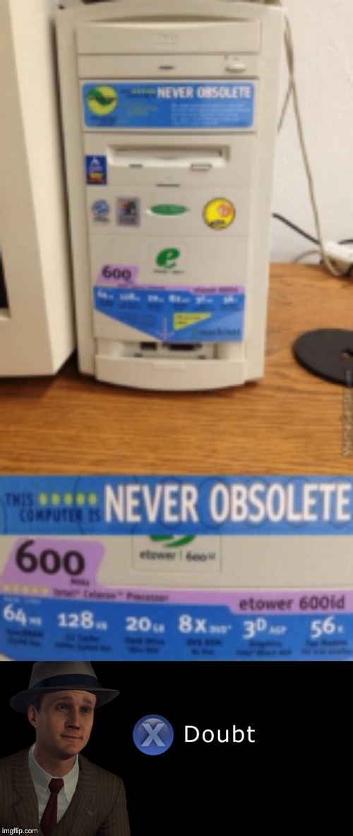 I think this computer might indeed be obsolete | image tagged in x doubt,computers,memes,dank memes,old,computer | made w/ Imgflip meme maker
