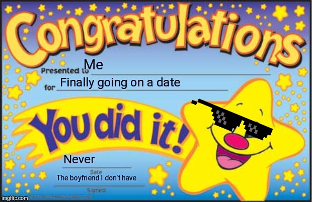 Happy Star Congratulations Meme | Me; Finally going on a date; Never; The boyfriend I don't have | image tagged in memes,happy star congratulations | made w/ Imgflip meme maker