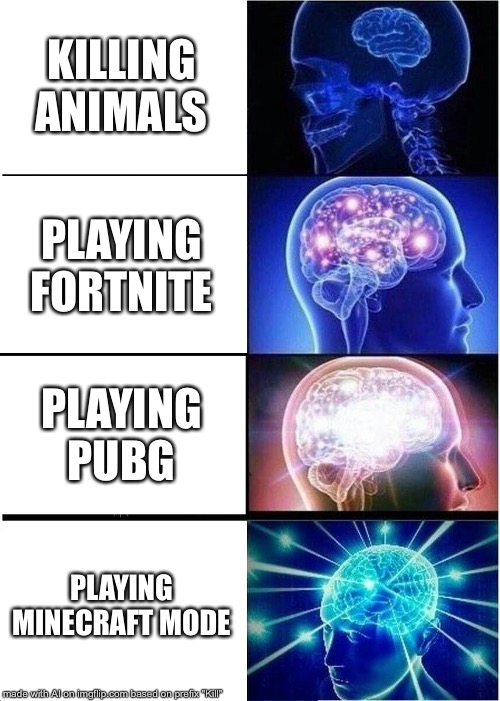 True story. But, one question, Minecraft mode of what? | KILLING ANIMALS; PLAYING FORTNITE; PLAYING PUBG; PLAYING MINECRAFT MODE | image tagged in memes,expanding brain | made w/ Imgflip meme maker