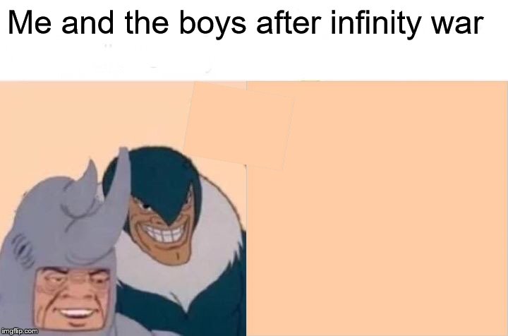 Me and the boys after infinity war | image tagged in memes,me and the boys | made w/ Imgflip meme maker