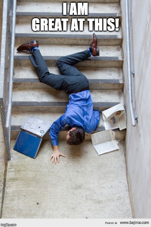 Guy Falling Down Stairs | I AM GREAT AT THIS! | image tagged in guy falling down stairs | made w/ Imgflip meme maker