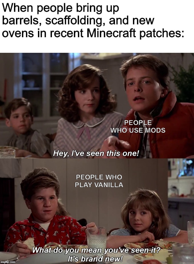 Hey, I've seen this one | When people bring up barrels, scaffolding, and new ovens in recent Minecraft patches:; PEOPLE WHO USE MODS; PEOPLE WHO PLAY VANILLA | image tagged in hey i've seen this one | made w/ Imgflip meme maker
