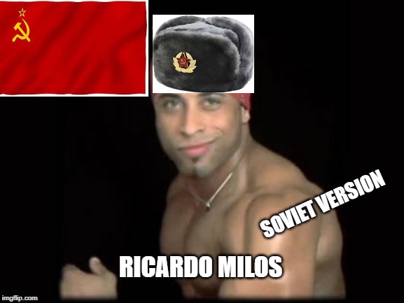 ricardo milosss | SOVIET VERSION; RICARDO MILOS | image tagged in ricardo milosss | made w/ Imgflip meme maker