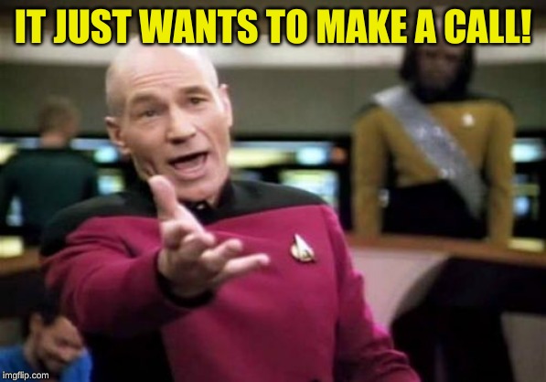 Picard Wtf Meme | IT JUST WANTS TO MAKE A CALL! | image tagged in memes,picard wtf | made w/ Imgflip meme maker