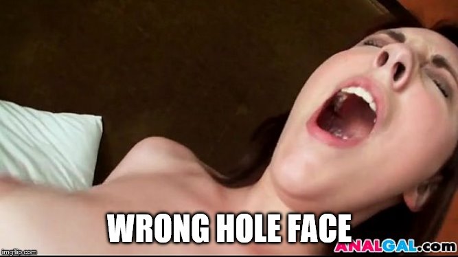 WRONG HOLE FACE | made w/ Imgflip meme maker