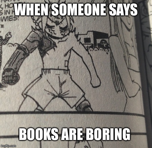 Bookworm problems | WHEN SOMEONE SAYS; BOOKS ARE BORING | image tagged in anime,books | made w/ Imgflip meme maker