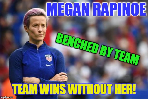 MEGAN RAPINOE; BENCHED BY TEAM; TEAM WINS WITHOUT HER! | made w/ Imgflip meme maker