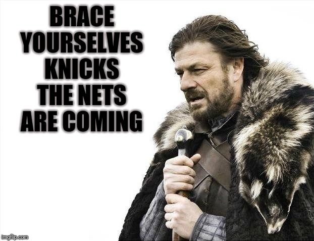 Brace Yourselves X is Coming | BRACE YOURSELVES KNICKS THE NETS ARE COMING | image tagged in memes,brace yourselves x is coming | made w/ Imgflip meme maker