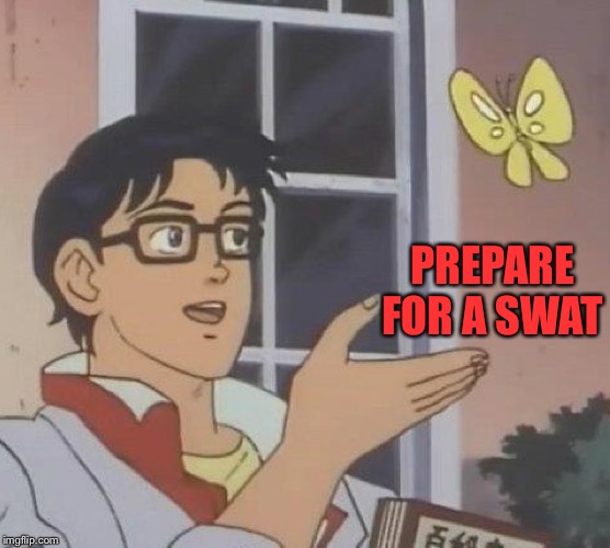 Is This A Pigeon Meme | PREPARE FOR A SWAT | image tagged in memes,is this a pigeon | made w/ Imgflip meme maker