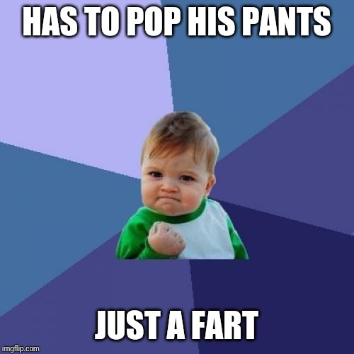 Success Kid | HAS TO POP HIS PANTS; JUST A FART | image tagged in memes,success kid | made w/ Imgflip meme maker