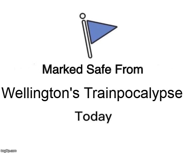 Marked Safe From Meme | Wellington's Trainpocalypse | image tagged in memes,marked safe from | made w/ Imgflip meme maker