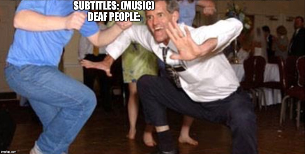 Subtitles meme | SUBTITLES: (MUSIC)

DEAF PEOPLE: | image tagged in deaf | made w/ Imgflip meme maker