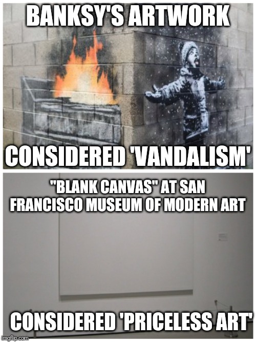 BANKSY'S ARTWORK; CONSIDERED 'VANDALISM'; "BLANK CANVAS" AT SAN FRANCISCO MUSEUM OF MODERN ART; CONSIDERED 'PRICELESS ART' | image tagged in banksy | made w/ Imgflip meme maker
