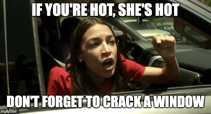 IF YOU'RE HOT, SHE'S HOT; DON'T FORGET TO CRACK A WINDOW | image tagged in aoc,summertime | made w/ Imgflip meme maker