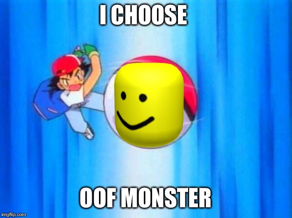 I choose you! | I CHOOSE; OOF MONSTER | image tagged in i choose you | made w/ Imgflip meme maker