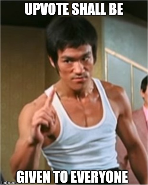 Bruce Lee Finger | UPVOTE SHALL BE; GIVEN TO EVERYONE | image tagged in bruce lee finger | made w/ Imgflip meme maker